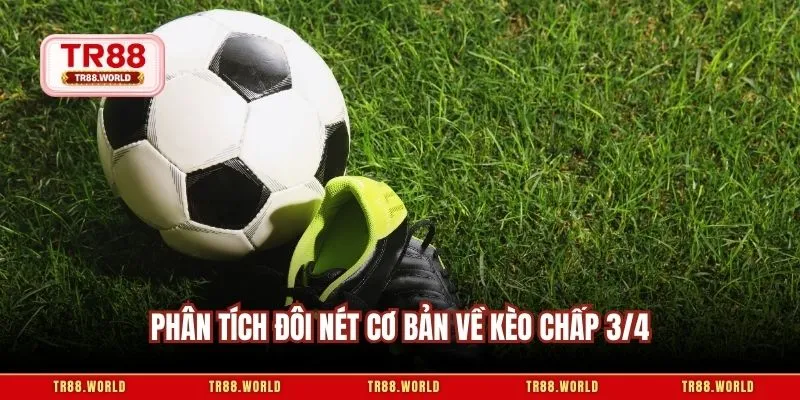 Phân tích đôi nét cơ bản về kèo chấp 3/4